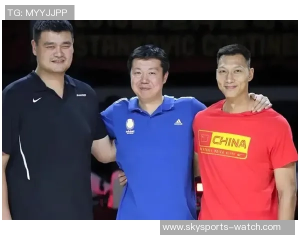 王治郅与姚明携手共进重塑中国篮球辉煌未来